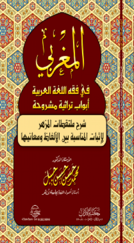 المغربي في فقه اللغة العربية : أبواب تراثية مشروحة شرح ملتقطات المزهر لإثبات المناسبة بين الألفاظ ومعانيها