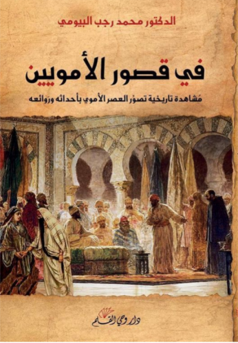 في قصور الأمويين : مشاهدة تاريخية تصور العصر الأموي بأحداثه و روائعه