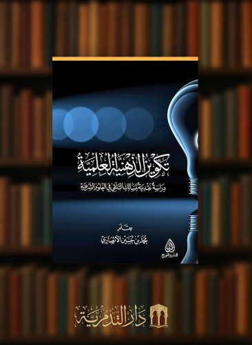 تكوين الذهنية العلمية دراسة نقدية لمسالك التلقي في العلوم الشرعية