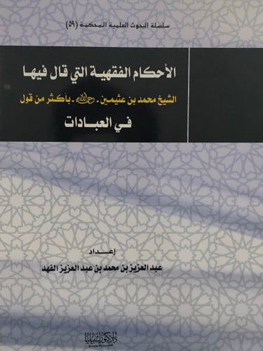 الاحكام الفقهية التي قال فيها الشيخ محمد بن عثيمين رحمه الله بأكثر من قول في العبادات / غلاف