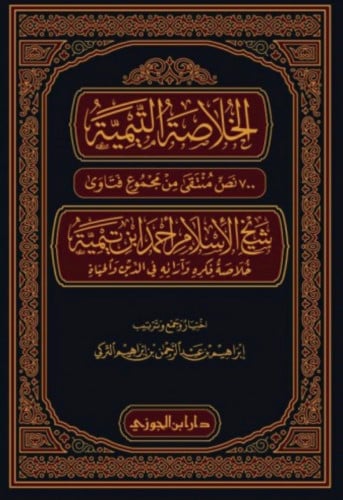 الخلاصة التيمية 700 نص منتقى من مجموع فتاوى شيخ الإسلام ابن تيمية خلاصة فكرهِ وآرائه في الدين والحياة