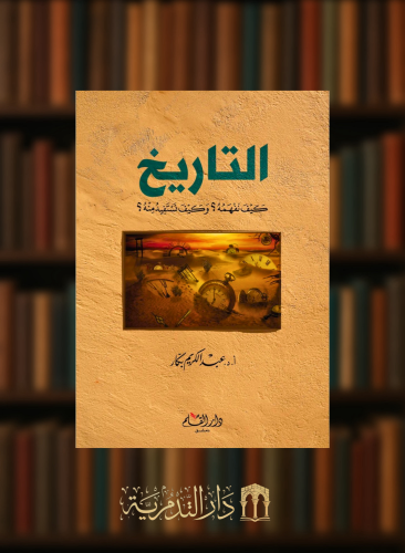 التاريخ كيف نفهمه؟ وكيف نستفيد منه؟