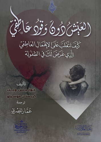 العيش دون وقود عاطفي كيف تتغلب على الاهمال العاطفي الذي عرض لك في الطفولة / غلاف