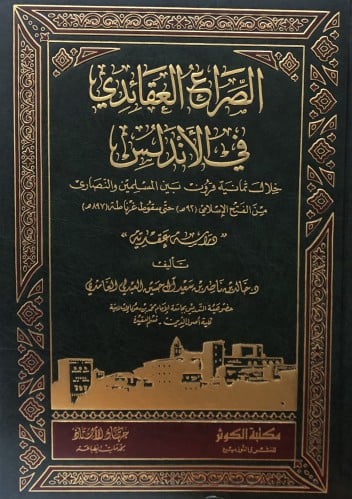 الصراع العقائدي في الاندلس خلال ثمانية قرون بين المسلمين والنصارى من الفتح الاسلامي حتى سقوط غرناطة