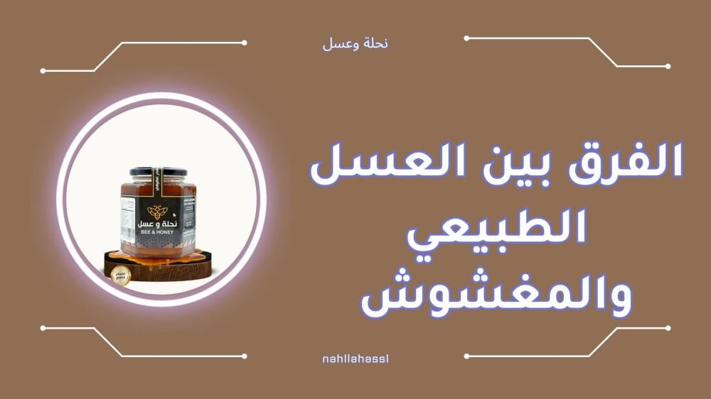 الفرق بين العسل الطبيعي والمغشوش وأفضل طرق الاختبار