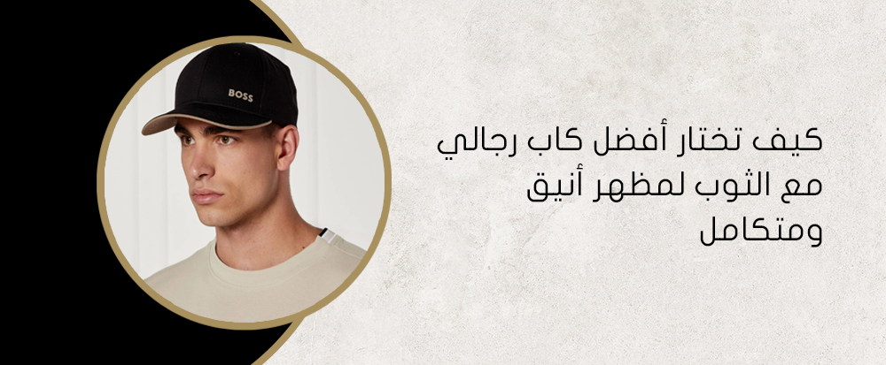 كيف تختار أفضل كاب رجالي مع الثوب لمظهر أنيق ومتكامل