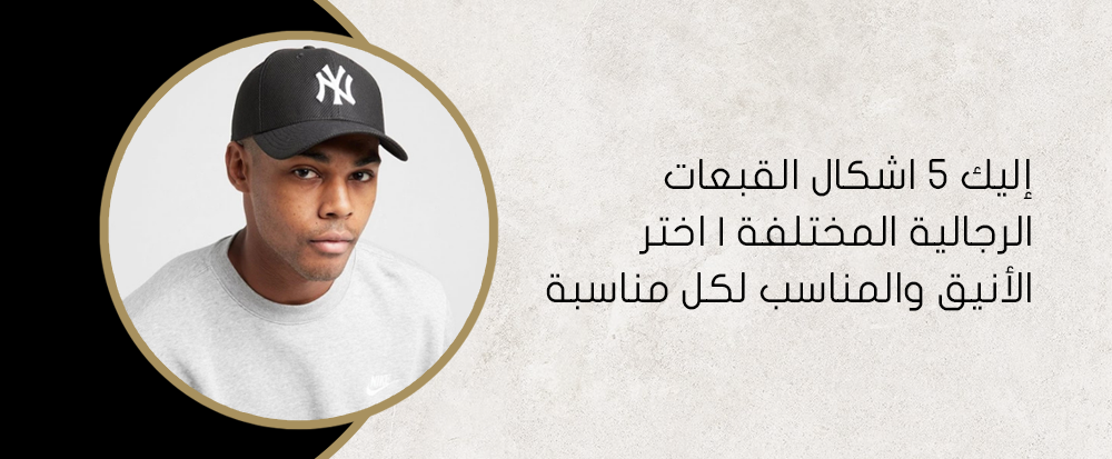 إليك 5 اشكال القبعات الرجالية المختلفة | اختر الأنيق والمناسب لك