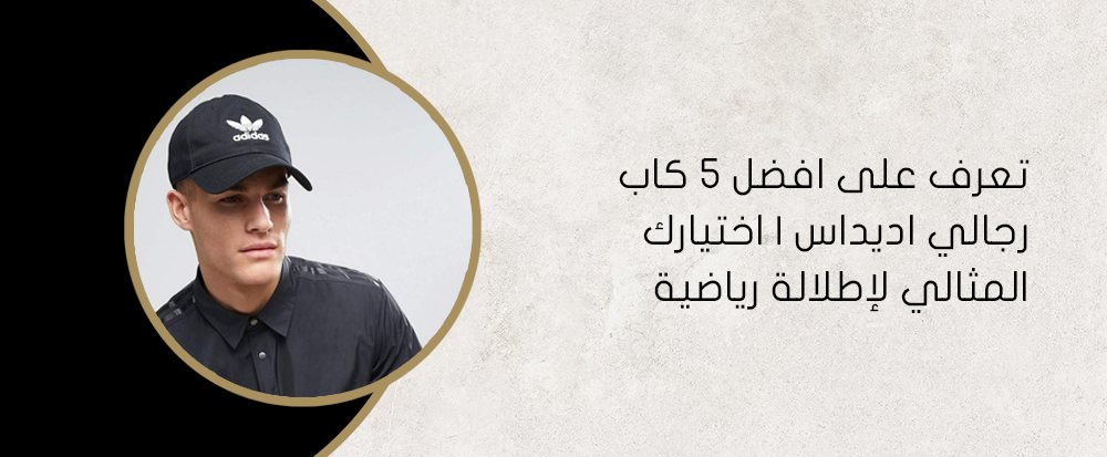 تعرف على افضل 5 كاب رجالي اديداس | اختيارك المثالي لإطلالة رياضية