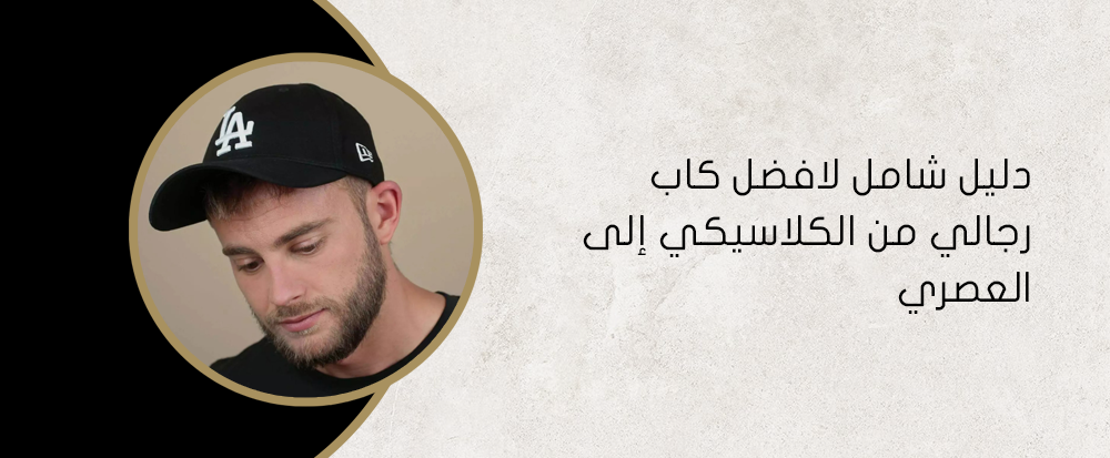 دليل شامل لافضل كاب رجالي من الكلاسيكي إلى العصري
