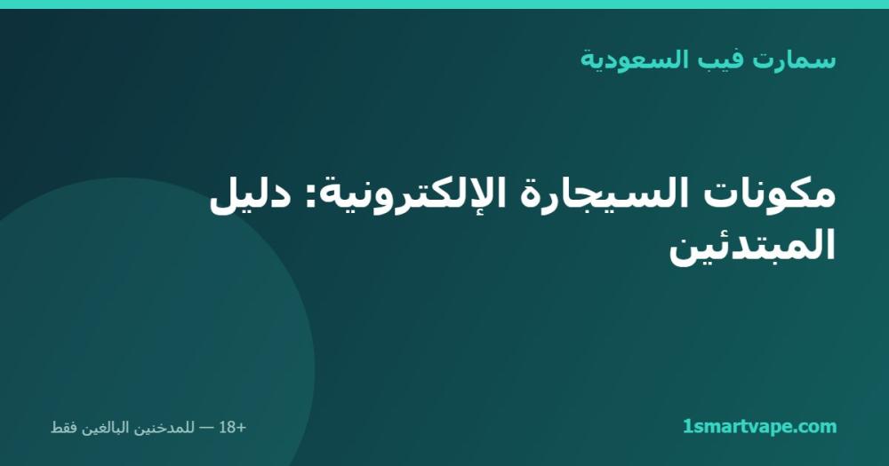مكونات السيجارة الإلكترونية: دليل المبتدئين