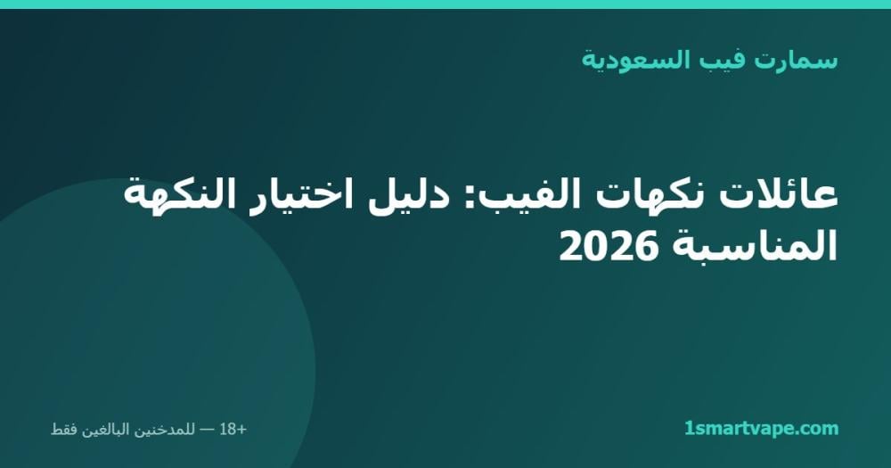 عائلات نكهات الفيب: دليل اختيار النكهة المناسبة 2026
