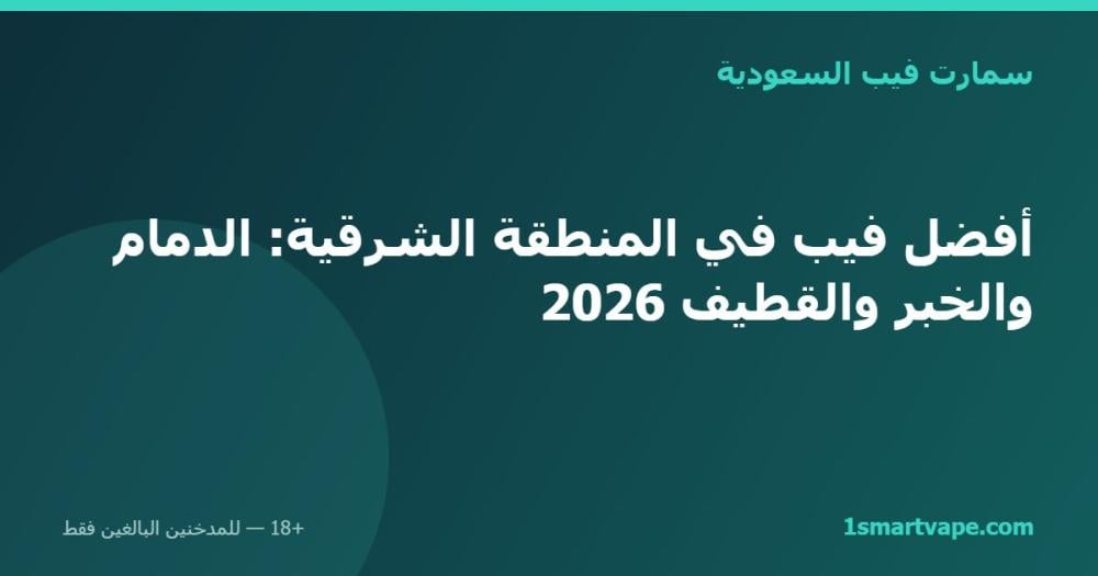أفضل فيب في المنطقة الشرقية: الدمام والخبر والقطيف 2026