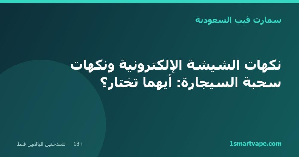 نكهات الشيشة الإلكترونية ونكهات سحبة السيجارة: أيهما تختار؟