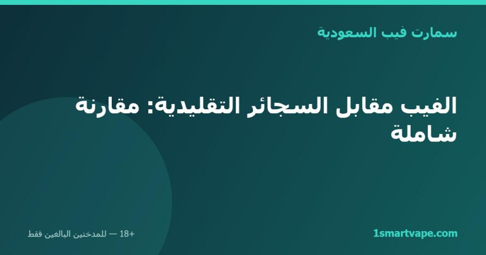 الفيب مقابل السجائر التقليدية: مقارنة شاملة