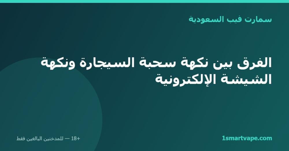 الفرق بين نكهة سحبة السيجارة ونكهة الشيشة الإلكترونية