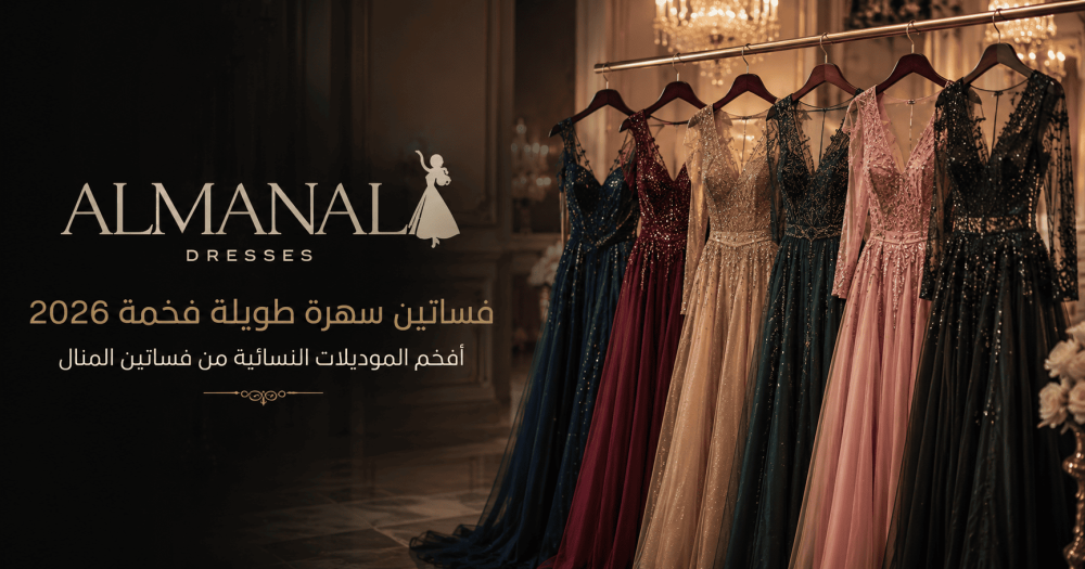 فساتين سهرة طويلة فخمة 2026 | أفخم الموديلات النسائية من فساتين المنال