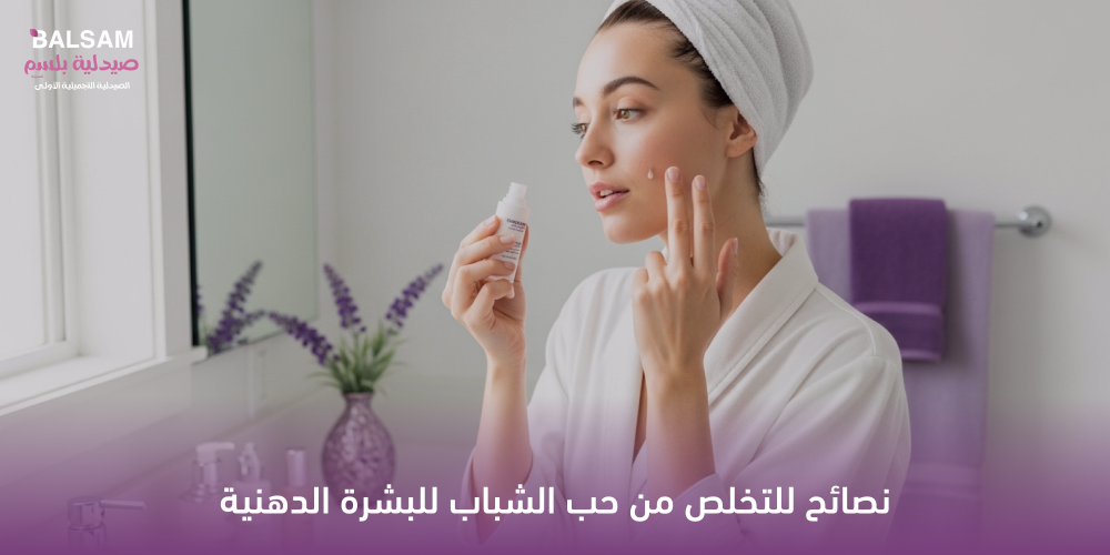 نصائح للتخلص من حب الشباب للبشرة الدهنية