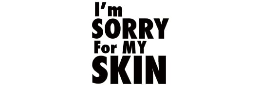 I'm Sorry for My Skin