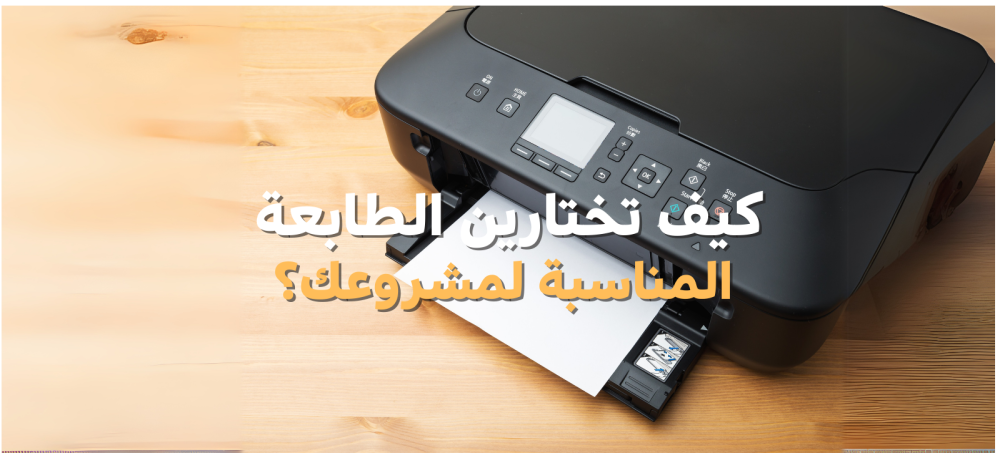 كيف تختارين الطابعة  المناسبة لمشروعك؟