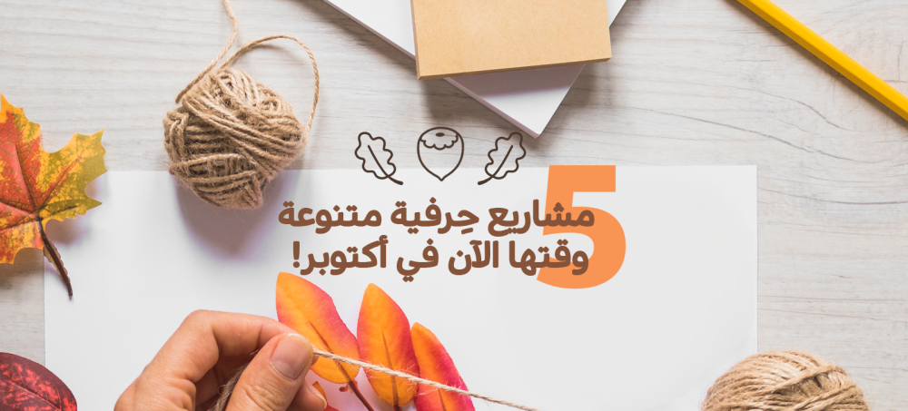 5 مشاريع حِرفية متنوعة وقتها الآن في أكتوبر!