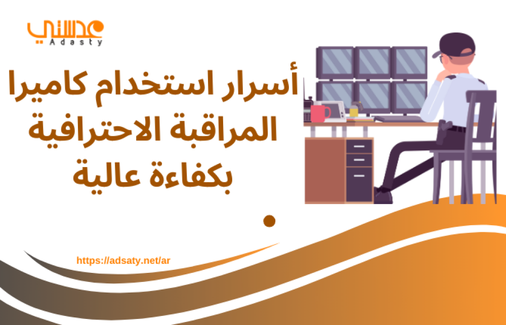 أسرار استخدام كاميرا المراقبة الاحترافية بكفاءة عالية