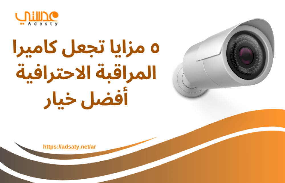 ٥ مزايا تجعل كاميرا المراقبة الاحترافية أفضل خيار
