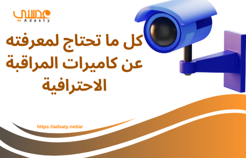 كل ما تحتاج لمعرفته عن كاميرات المراقبة الاحترافية