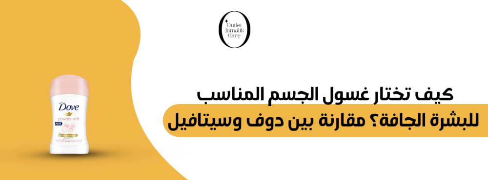 كيف تختار غسول الجسم المناسب للبشرة الجافة؟ مقارنة بين دوف وسيتافيل
