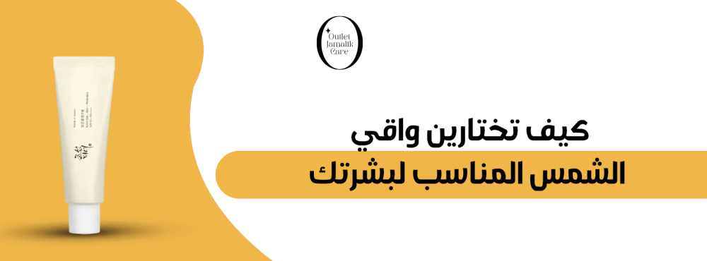 كيف تختارين واقي الشمس المناسب لبشرتك؟ دليل شامل لحماية فعّالة طوال ال