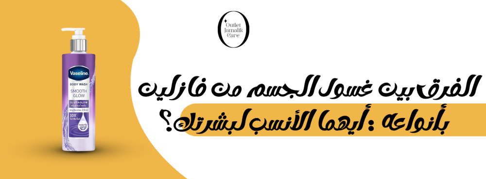 الفرق بين غسول الجسم من فازلين بأنواعه: أيهما الأنسب لبشرتك؟