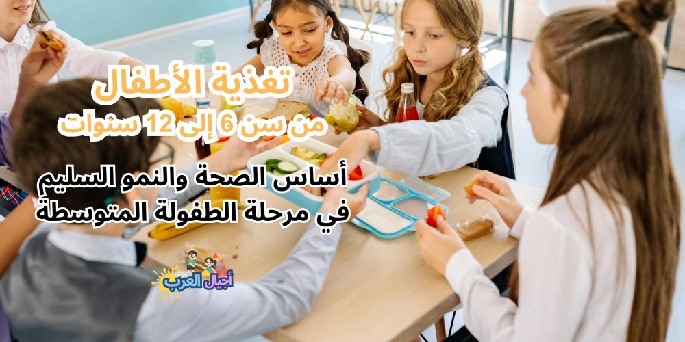 تغذية الأطفال من سن 6 إلى 12 سنة