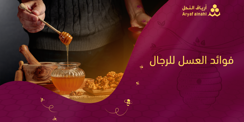 أهم 10 فوائد العسل للرجال - تعرف عليهم من خلال أرياف النحل