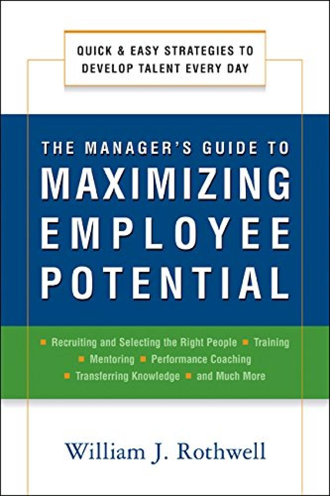 The Manager's Guide To Maximizing Employee Potential
