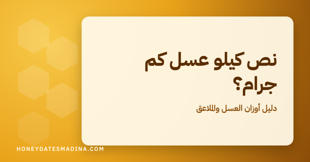 نص كيلو عسل كم جرام؟ دليل أوزان العسل من الربع إلى الكيلو