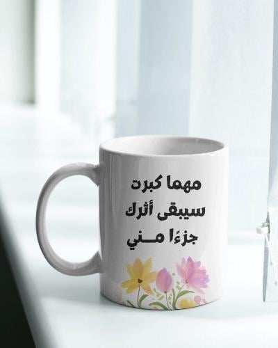 كوب سيراميك (مهما كبرت سيبقى أثرك جزءًا مني)