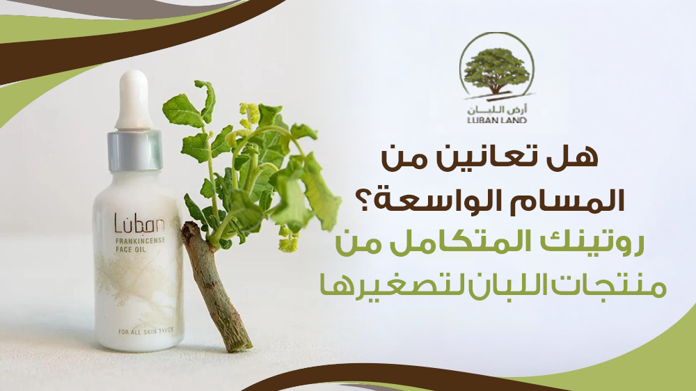 هل تعانين من المسام الواسعة؟ روتينك المتكامل من منتجات اللبان لتصغيرها.