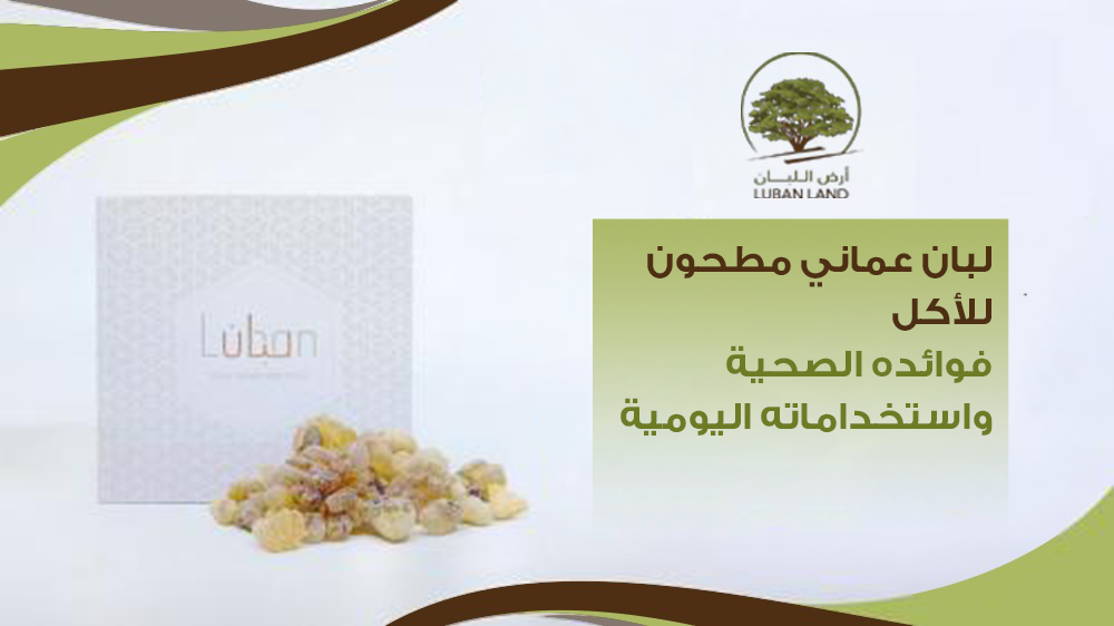 لبان عماني مطحون للأكل: فوائده الصحية واستخداماته اليومية