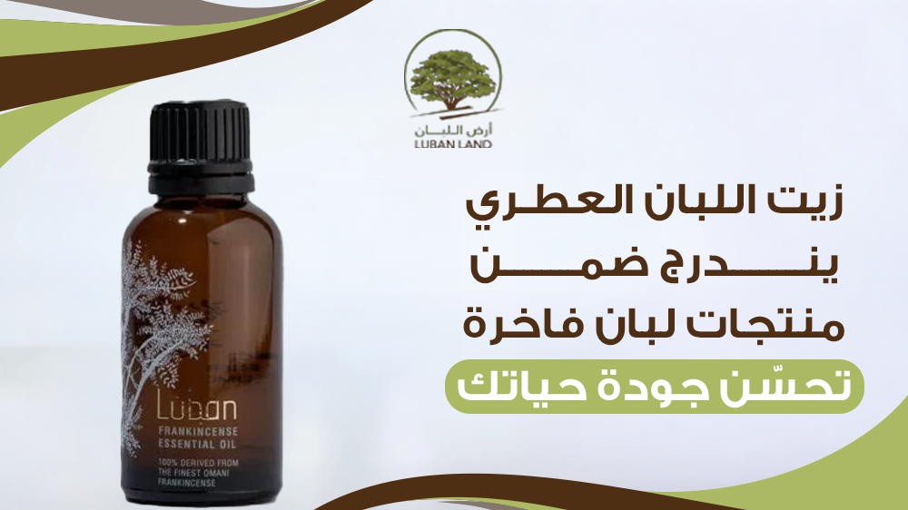 زيت اللبان العطري يندرج ضمن منتجات لبان فاخرة تحسن جودة حياتك