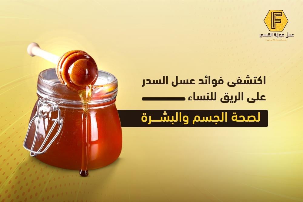 فوائد عسل السدر على الريق للنساء لصحة الجسم والبشرة