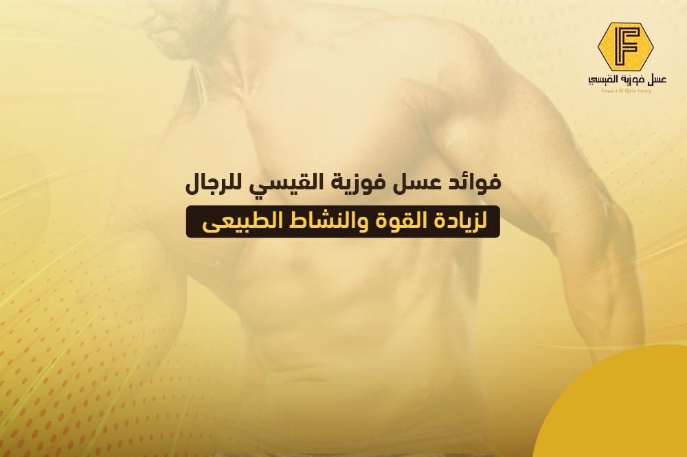 فوائد عسل فوزية القيسي للرجال لزيادة القوة والنشاط الطبيعي