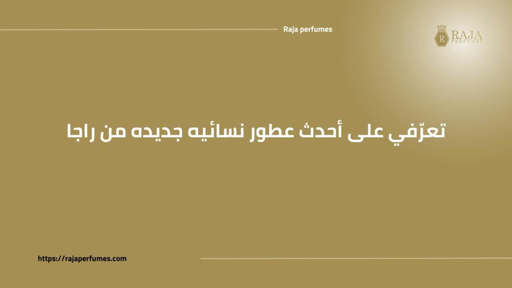 تعرّفي على أحدث عطور نسائيه جديده من راجا