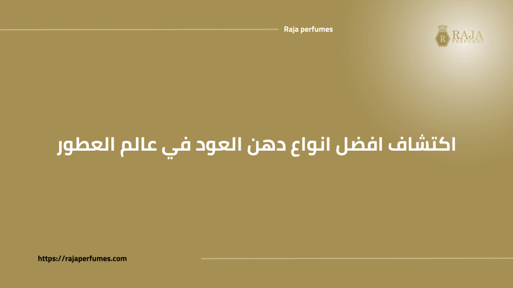 اكتشاف افضل انواع دهن العود في عالم العطور
