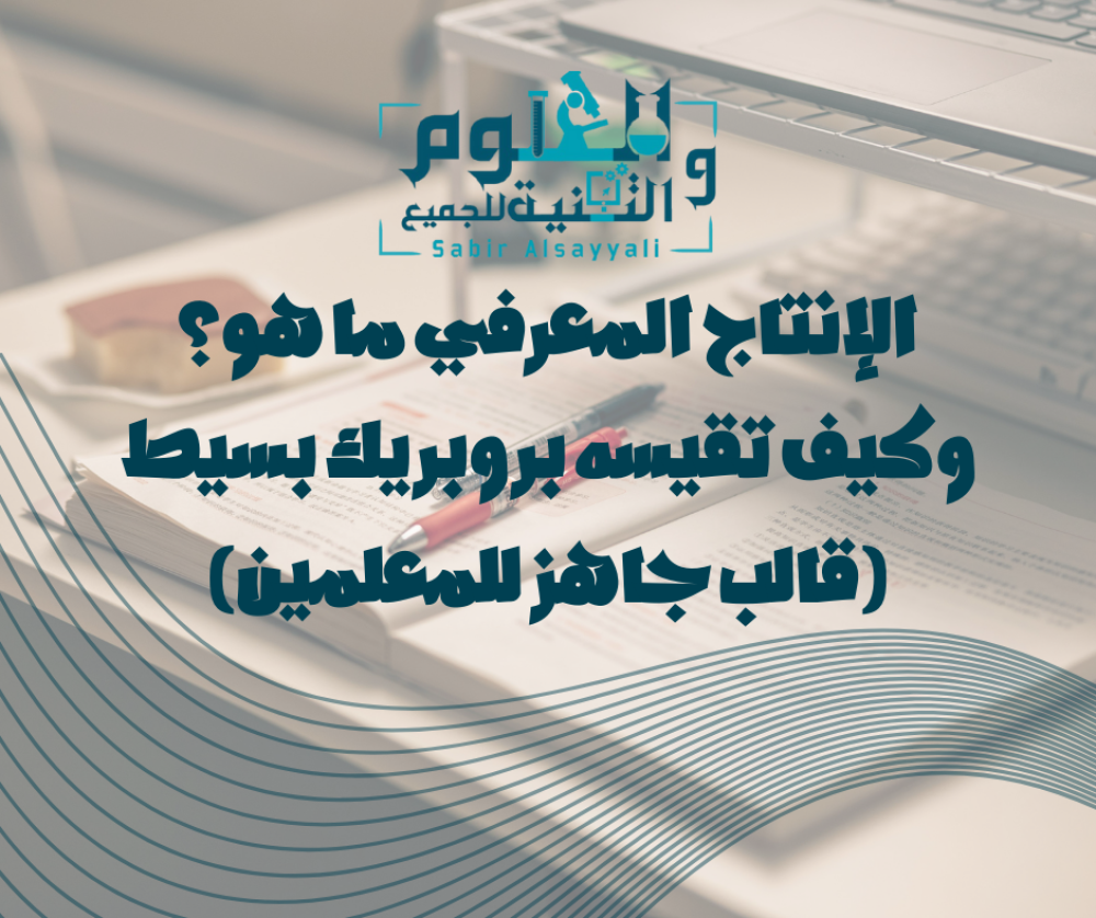 الإنتاج المعرفي ما هو؟ وكيف تقيسه بروبريك بسيط (قالب جاهز للمعلمين)