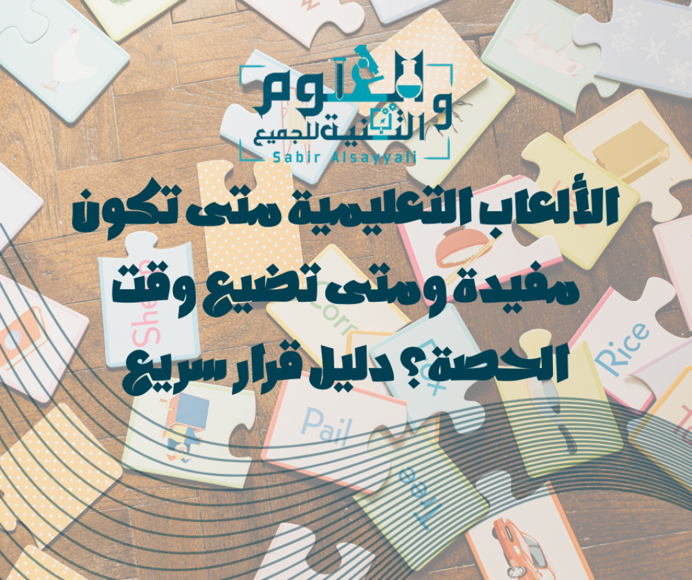 الألعاب التعليمية متى تكون مفيدة ومتى تضيع وقت الحصة؟ دليل قرار سريع