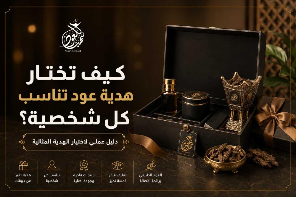 كيف تختار هدية عود تناسب كل شخصية باستخدام منتجات سهب للعود
