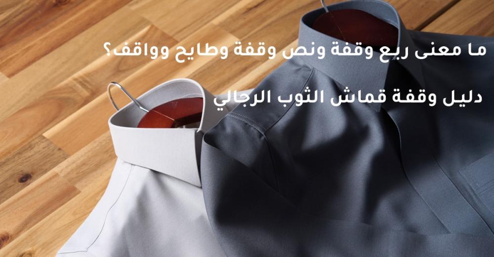 ما معنى ربع وقفة ونص وقفة وطايح وواقف؟ دليل وقفة قماش الثوب الرجالي