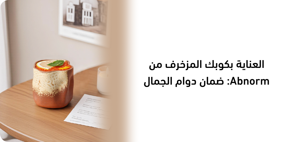 العناية بكوبك المزخرف من Abnorm: ضمان دوام الجمال