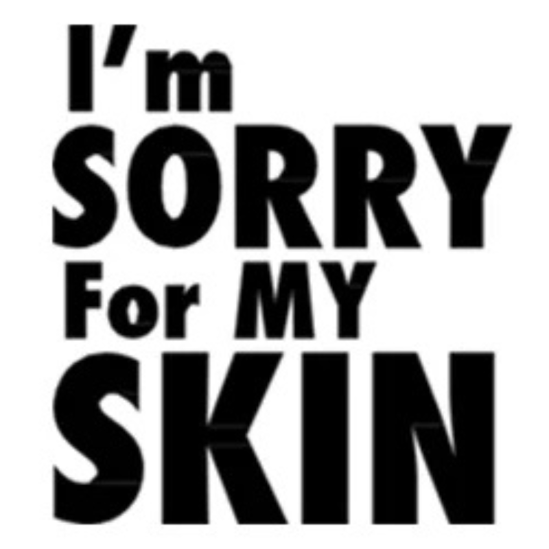 I.m SORRY For MY SKIN