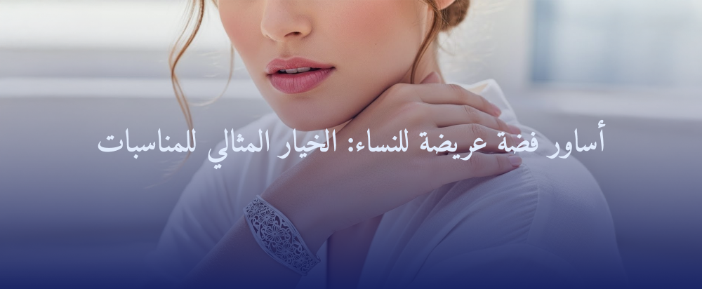 أساور فضة عريضة للنساء: الخيار المثالي للمناسبات