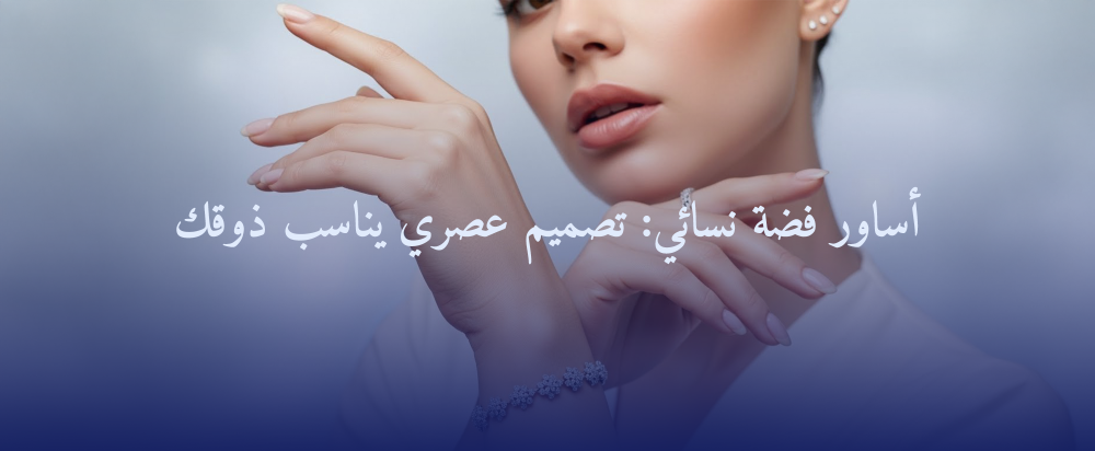أساور فضة نسائي: تصميم عصري يناسب ذوقك